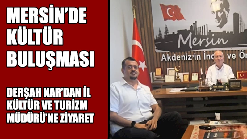 Mersin’de kültür buluşması: Kent Radyo Genel Müdürü Derşah Nar’dan İl Kültür ve Turizm Müdürü’ne ziyaret