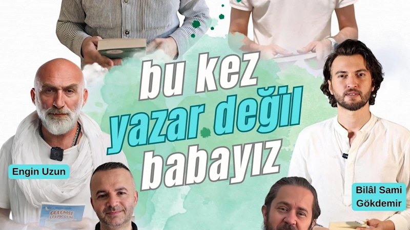 6 yazar Babalar Günü’nde anlamlı bir mesaj için bir araya geldi: “Bu kez yazar değil babayız”
