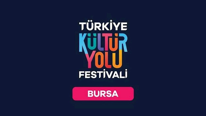 Türkiye Kültür Yolu Festivali Bursa’da başladı: Sanat ve kültürle dolu 9 gün
