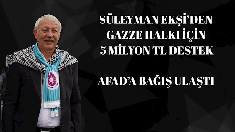 Süleyman Ekşi, Gazze için sözünü tuttu: 5 milyon TL’lik bağış AFAD’a ulaştı